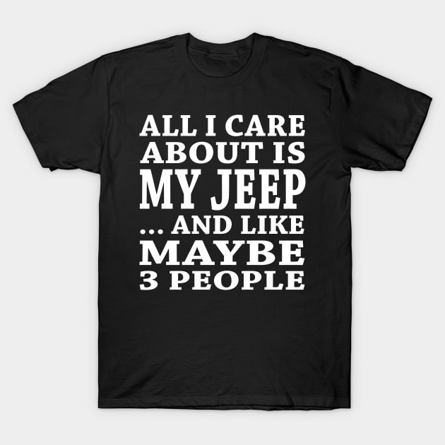 All  I Care About Is  My Jeep And Like Maybe 3 People T-Shirt by hoberthilario